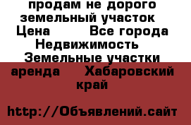 продам не дорого земельный участок › Цена ­ 80 - Все города Недвижимость » Земельные участки аренда   . Хабаровский край